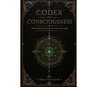CODEX OF CONSCIOUSNESS: HIDDEN MIND TECHNOLOGY FOR REALITY SOVEREIGNTY