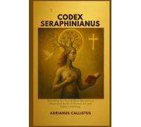 CODEX SERAPHINIANUS: Decoding the World Most Mysterious Illustrated Book of Surreal Art and Hidden Meaning