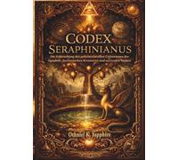 CODEX SERAPHINIANUS: Die Erforschung des geheimnisvollen Universums der Symbole, fantastischen Kreaturen und surrealen Welten