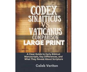 CODEX SINAITICUS VS VATICANUS COMPARISON LARGE PRINT: A Clear Guide to Early Biblical Manuscripts, Key Differences, and What They Reveal About Scripture