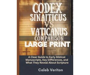 CODEX SINAITICUS VS VATICANUS COMPARISON LARGE PRINT: A Clear Guide to Early Biblical Manuscripts, Key Differences, and What They Reveal About Scripture