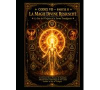 CODEX VII - PARTIE II LA MAGIE DIVINE RESSUSCITÉ: Le Feu de l’Origine et la Forme Transfigurée Saison IV - Tome Complet Collection : L’Appelle de la Magie Divine