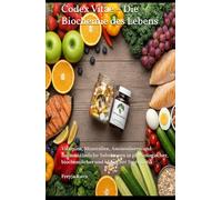 Codex Vitae - Die Biochemie des Lebens: Vitamine, Mineralien, Aminosäuren und hormonähnliche Substanzen in physiologischer, biochemischer und klinischer Systematik (Die Kompetenz-Bibliothek)