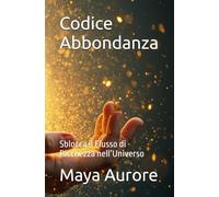 Codice Abbondanza: Sblocca il Flusso di Ricchezza nell’Universo (Vibrazioni Universali)