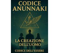 Codice Anunnaki: La Creazione dell'Uomo