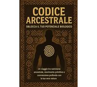 Codice Arcestrale - Sblocca il Tuo Potenziale Biologico: Unlock the Power of AI and Become an Unstoppable Creator