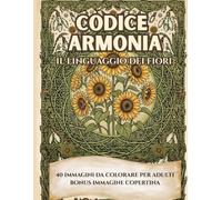 Codice Armonia - Il Giardino delle Virtù: Un viaggio floreale tra spirito e natura (Libri da colorare per adulti)