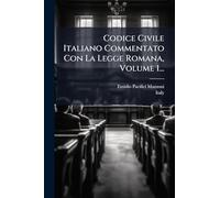 Codice Civile Italiano Commentato Con La Legge Romana, Volume 1...