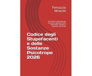 Codice degli Stupefacenti e delle Sostanze Psicotrope 2026: Strumento essenziale per avvocati, magistrati, forze dell'ordine, studenti e operatori del diritto