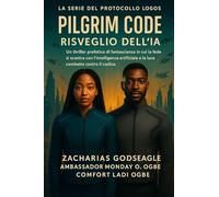 CODICE DEL PILGRIM - Risveglio dell'IA (Serie IL PROTOCOLLO LOGOS - Libro 1): Un thriller fantascientifico profetico in cui la fede si scontra con ... contro il codice. (The Logos Protocol)