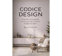 Codice Design: Il metodo rivoluzionario per una casa che ti ricarica, ti calma e ti ispira