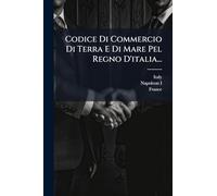 Codice Di Commercio Di Terra E Di Mare Pel Regno D'italia...