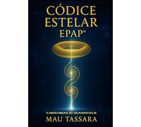 CÓDICE ESTELAR - EPAP®: El diseño original del ser humano solar (Trilogía EPAP - El Camino de Regreso a Tu Diseño Original)