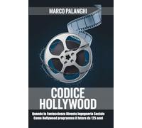 CODICE HOLLYWOOD: Quando la fantascienza diventa ingegneria sociale: Come Hollywood programma il futuro da 125 anni