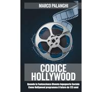 CODICE HOLLYWOOD (Versione a colori): Quando la fantascienza diventa ingegneria sociale: Come Hollywood programma il futuro da 125 anni
