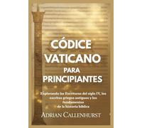 CÓDICE VATICANO PARA PRINCIPIANTES: Explorando las Escrituras del siglo IV, los escritos griegos antiguos y los fundamentos de la historia bíblica