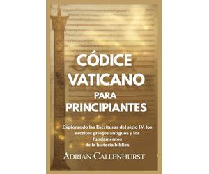 CÓDICE VATICANO PARA PRINCIPIANTES: Explorando las Escrituras del siglo IV, los escritos griegos antiguos y los fundamentos de la historia bíblica
