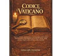 CODICE VATICANO: Storia, analisi accademica e commento critico della trasmissione della Bibbia greca del IV secolo, della pratica degli scribi e della critica testuale