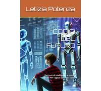 CODICI DEL FUTURO: Racconti di intelligenza e misteri digitali. Per ragazzi dai 9 ai 13 anni (Scopriamo la tecnologia e l'informatica, per ragazzi dai 9 anni in poi)