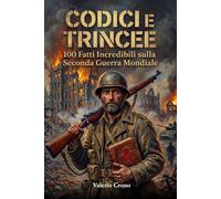 Codici e Trincee: 100 Fatti incredibili sulla Seconda Guerra Mondiale (Macchina del Tempo: 100 segreti, follie e misteri della storia)