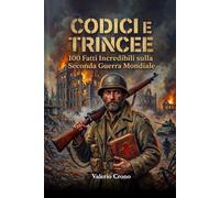 Codici e Trincee: 100 Fatti incredibili sulla Seconda Guerra Mondiale (Macchina del Tempo: 100 segreti, follie e misteri della storia)