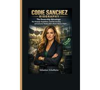 CODIE SANCHEZ BIOGRAPHY: The Ownership Advantage: How Strategic Acquisitions, Cash Flow Investing, and Contrarian Thinking Built a Modern Business Empire