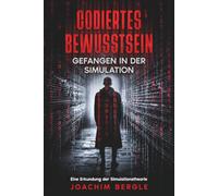 Codiertes Bewusstsein - Gefangen in der Simulation: Eine Erkundung der Simulationstheorie