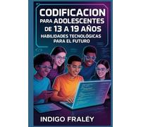 Codificación para adolescentes de 13 a 19 años: Habilidades tecnológicas para el futuro