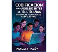 Codificación para adolescentes de 13 a 19 años: Habilidades tecnológicas para el futuro