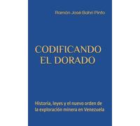 CODIFICANDO EL DORADO: Historia, leyes y el nuevo orden de la exploración minera en Venezuela