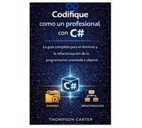 Codifique como un profesional con C#: La guía completa para el dominio y la refactorización de la programación orientada a objetos