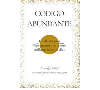 Código Abundante: Un Diario para reprogramar tu mente millonaria en 90 días (DISEÑA TU REALIDAD)