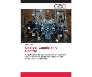 Codigo, Cognicion y Control: Redefiniendo la Ingeniería de Software: De la Escritura de Código a la Orquestación de Sistemas Cognitivos