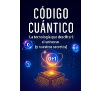 Código Cuántico: La tecnología que descifrará el universo (y nuestros secretos)