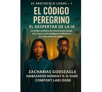 CÓDIGO DEL PEREGRINO - El Despertar de la IA (Serie EL PROTOCOLO LOGOS - Libro 1): Un thriller de ciencia ficción profético en el que la fe choca con ... lucha contra el código. (The Logos Protocol)