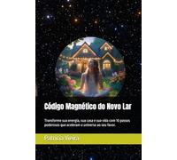 Código Magnético do Novo Lar: Transforme sua energia, sua casa e sua vida com 10 passos poderosos que aceleram o universo ao seu favor.