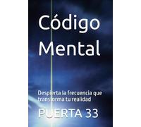 Código Mental: Despierta la frecuencia que transforma tu realidad (PUERTA 33)