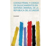 Codigo Penal Y Codigo De Enjuiciamientos En Materia Criminal De La Republica Del Ecuador: 1