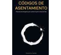 Códigos de asentamiento: Protocolos de emergencia para cuando la Ley de la Atracción falla (MECÁNICA DE LA MANIFESTACIÓN)