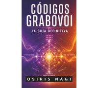 Códigos Grabovoi - La Guía Definitiva: Cómo Usar Los Números Sagrados Para Manifestar Salud, Dinero, Amor Y Protección En Tu Vida Diaria
