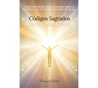 Códigos Sagrados - 50 Milagros Reales: Testimonios Reales de personas que lograron manifestar con los Códigos Sagrados de Agesta