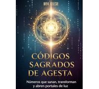 Códigos Sagrados de Agesta: Números que sanan, transforman y abren portales de luz
