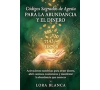 Códigos Sagrados de Agesta para la abundancia y el dinero: Activaciones numéricas para atraer dinero, abrir caminos económicos y manifestar la abundancia que mereces (Códigos espirituales)