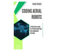 Coding Aerial Robots: A Practical Guide to Python Scripting for Unmanned Systems