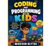 CODING AND PROGRAMMING FOR KIDS Ages 8-12: Build Logic, Creativity, and Problem-Solving Skills Through Fun Hands-On Coding Adventures