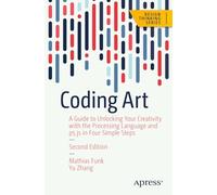Coding Art: A Guide to Unlocking Your Creativity with the Processing Language and p5.js in Four Simple Steps (Design Thinking Second Edition)