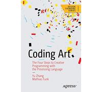 Coding Art: The Four Steps to Creative Programming with the Processing Language (Design Thinking)