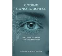 Coding Consciousness: The Quest to Create Thinking Machines