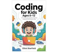 Coding for Kids Ages 8-12: A Fun and Easy Guide to Learning Programming Step by Step