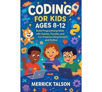 CODING FOR KIDS AGES 8-12: Build Programming Skills with Games, Puzzles, and Fun Projects Using Scratch and Python